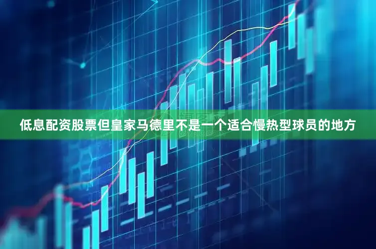 低息配资股票但皇家马德里不是一个适合慢热型球员的地方