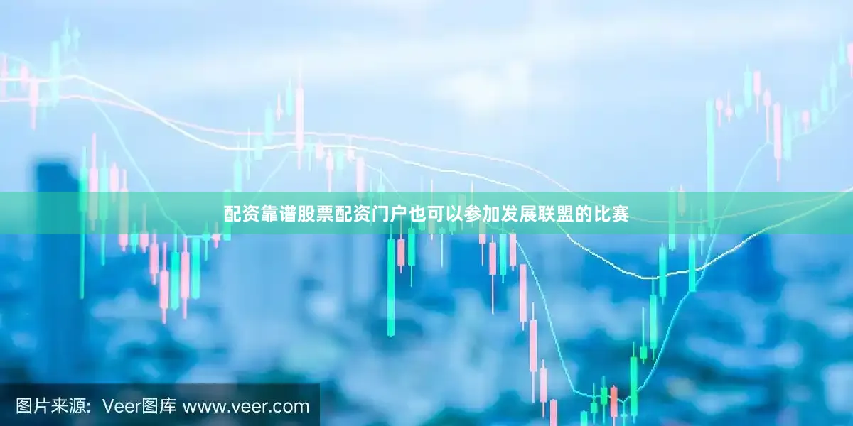 配资靠谱股票配资门户也可以参加发展联盟的比赛